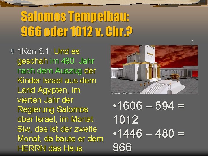 Salomos Tempelbau: 966 oder 1012 v. Chr. ? ò 1 Kön 6, 1: Und