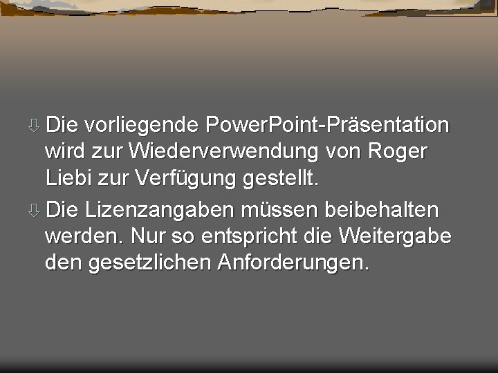 ò Die vorliegende Power. Point-Präsentation wird zur Wiederverwendung von Roger Liebi zur Verfügung gestellt.