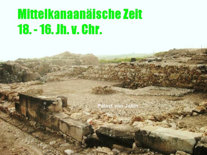 Mittelkanaanäische Zeit 18. - 16. Jh. v. Chr. R L Palast von Jabin 