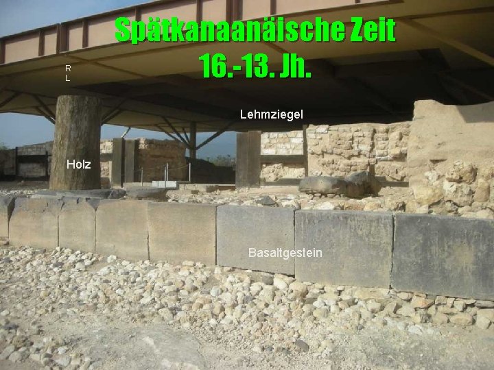 R L Spätkanaanäische Zeit 16. -13. Jh. Lehmziegel Holz Basaltgestein 