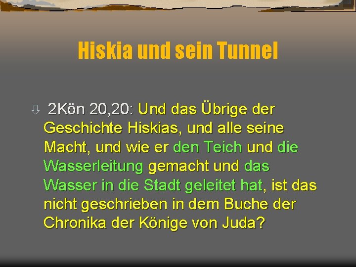 Hiskia und sein Tunnel ò 2 Kön 20, 20: Und das Übrige der Geschichte