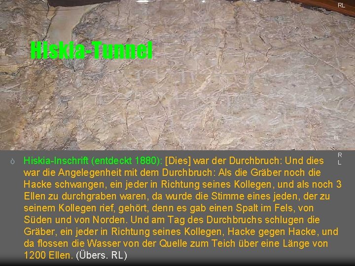 RL Hiskia-Tunnel PL ò R L Hiskia-Inschrift (entdeckt 1880): [Dies] war der Durchbruch: Und