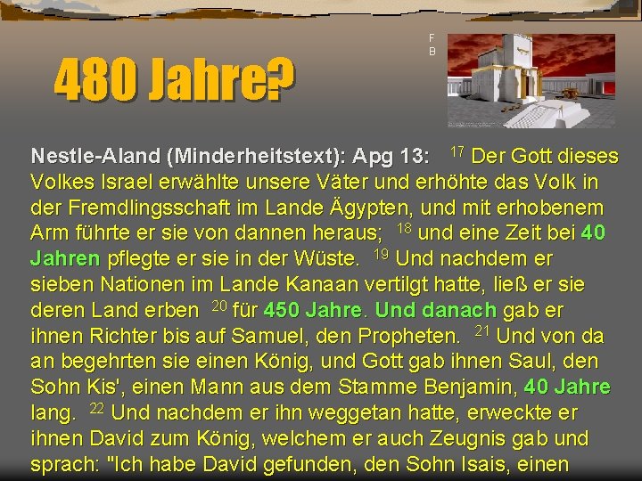 480 Jahre? F B Nestle-Aland (Minderheitstext): Apg 13: 17 Der Gott dieses Volkes Israel