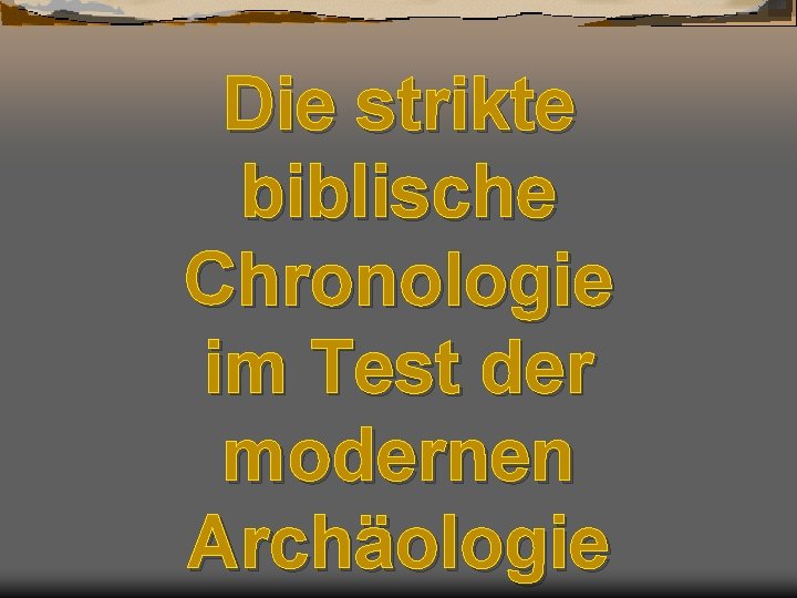 Die strikte biblische Chronologie im Test der modernen Archäologie 