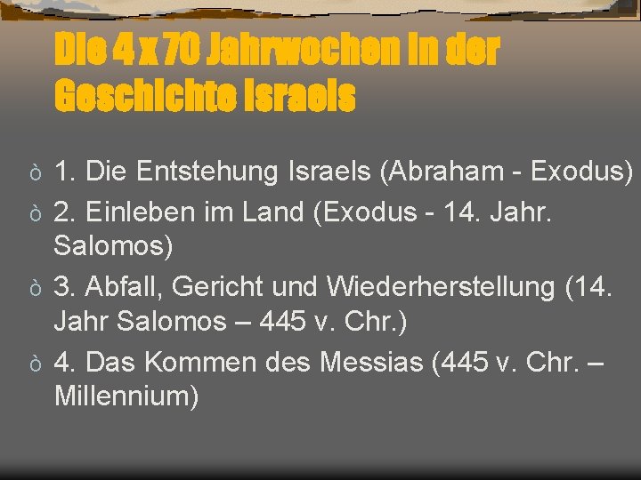 Die 4 x 70 Jahrwochen in der Geschichte Israels 1. Die Entstehung Israels (Abraham