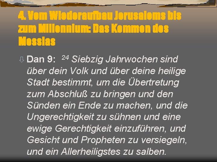 4. Vom Wiederaufbau Jerusalems bis zum Millennium: Das Kommen des Messias ò Dan 9: