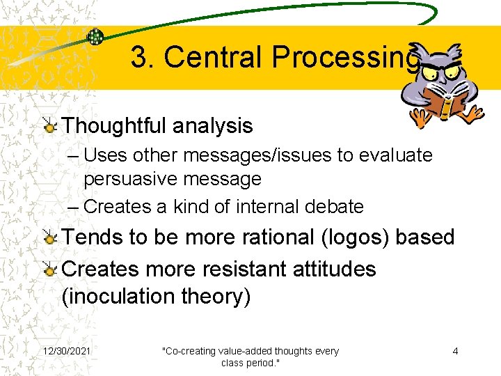 3. Central Processing Thoughtful analysis – Uses other messages/issues to evaluate persuasive message –
