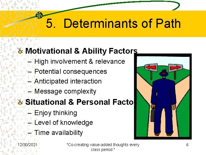 5. Determinants of Path Motivational & Ability Factors – – High involvement & relevance