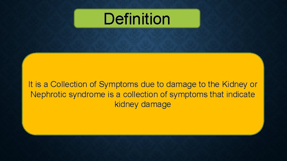 Definition It is a Collection of Symptoms due to damage to the Kidney or