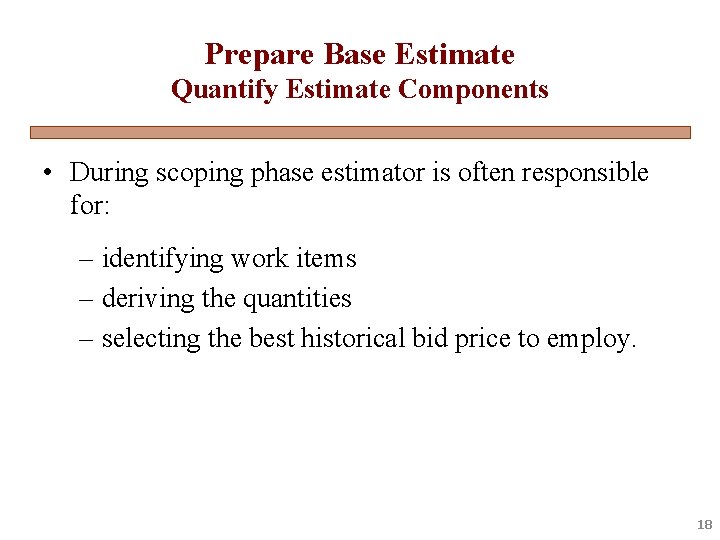 Prepare Base Estimate Quantify Estimate Components • During scoping phase estimator is often responsible