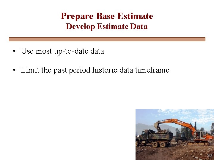 Prepare Base Estimate Develop Estimate Data • Use most up-to-date data • Limit the