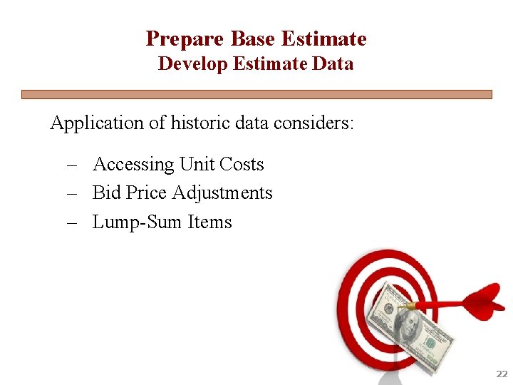 Prepare Base Estimate Develop Estimate Data Application of historic data considers: – Accessing Unit