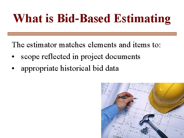 What is Bid-Based Estimating The estimator matches elements and items to: • scope reflected