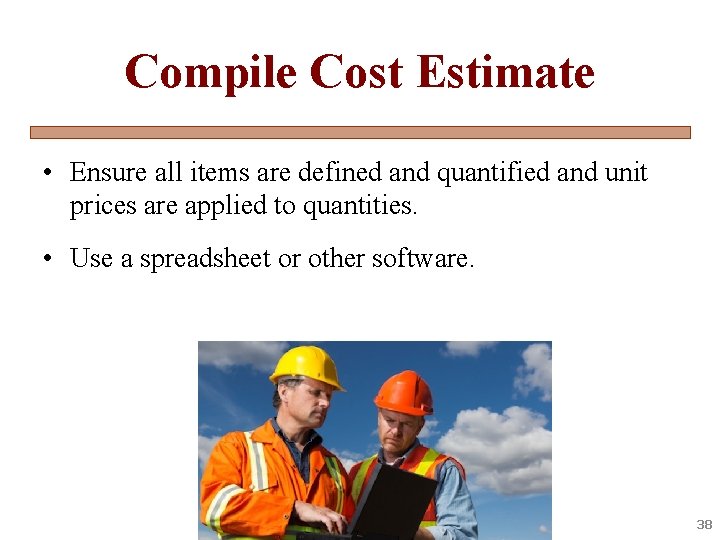 Compile Cost Estimate • Ensure all items are defined and quantified and unit prices