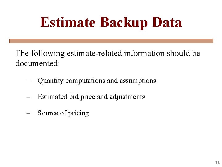 Estimate Backup Data The following estimate-related information should be documented: – Quantity computations and