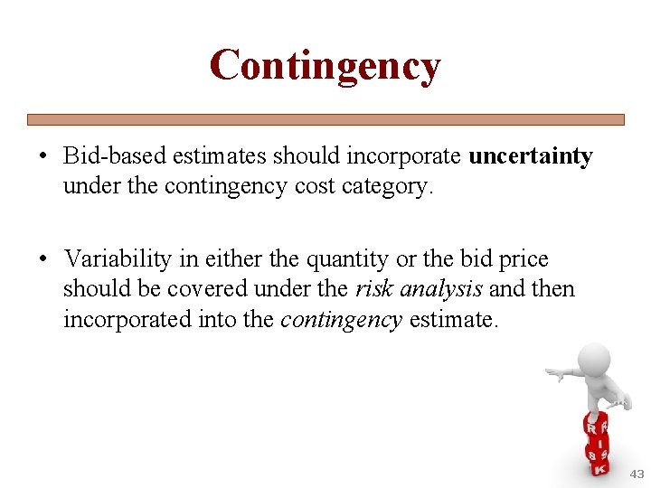 Contingency • Bid-based estimates should incorporate uncertainty under the contingency cost category. • Variability