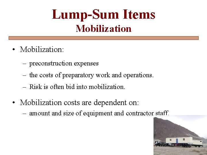 Lump-Sum Items Mobilization • Mobilization: – preconstruction expenses – the costs of preparatory work