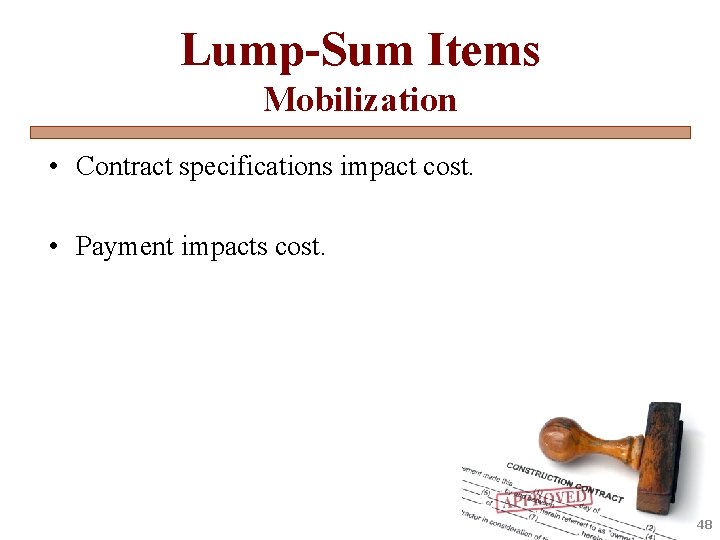 Lump-Sum Items Mobilization • Contract specifications impact cost. • Payment impacts cost. 48 