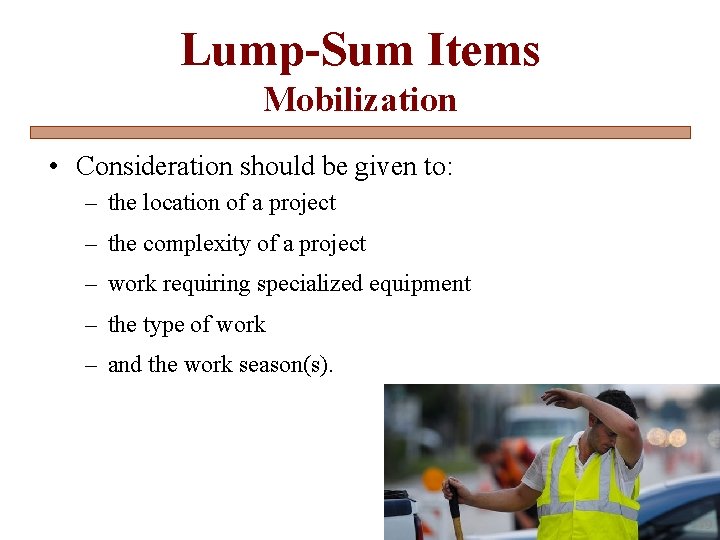 Lump-Sum Items Mobilization • Consideration should be given to: – the location of a