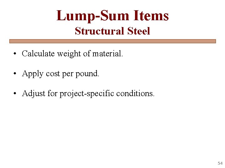 Lump-Sum Items Structural Steel • Calculate weight of material. • Apply cost per pound.