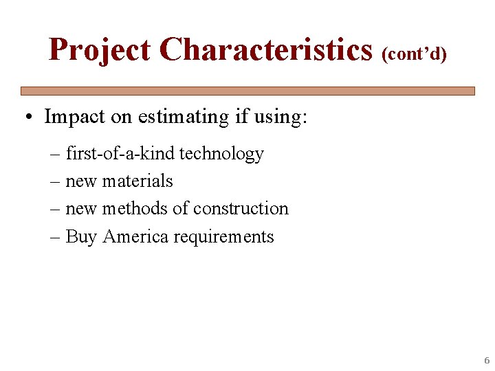 Project Characteristics (cont’d) • Impact on estimating if using: – first-of-a-kind technology – new