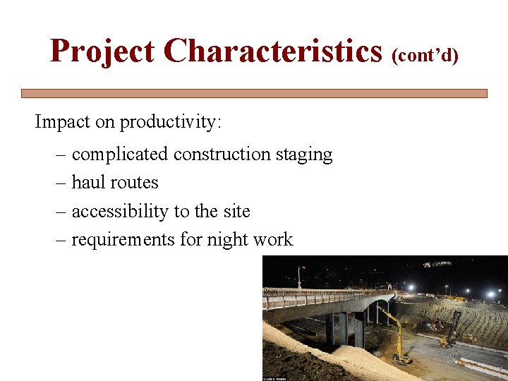 Project Characteristics (cont’d) Impact on productivity: – complicated construction staging – haul routes –