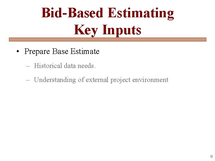 Bid-Based Estimating Key Inputs • Prepare Base Estimate – Historical data needs. – Understanding