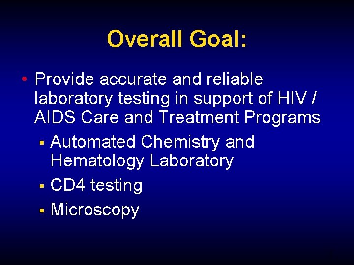 Overall Goal: • Provide accurate and reliable laboratory testing in support of HIV /