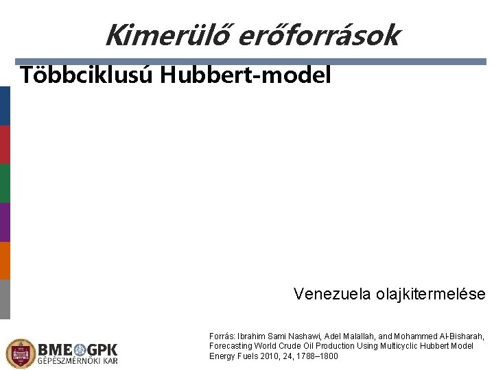 Kimerülő erőforrások Többciklusú Hubbert-model Venezuela olajkitermelése Forrás: Ibrahim Sami Nashawi, Adel Malallah, and Mohammed