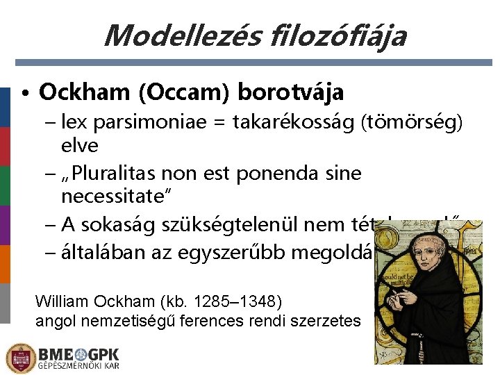 Modellezés filozófiája • Ockham (Occam) borotvája – lex parsimoniae = takarékosság (tömörség) elve –