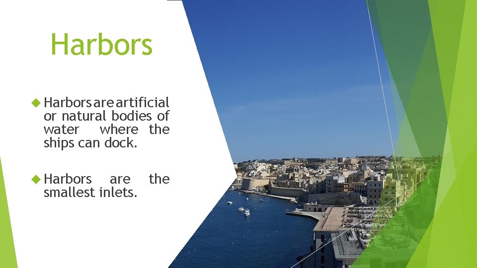 Harbors are artificial or natural bodies of water where the ships can dock. Harbors
