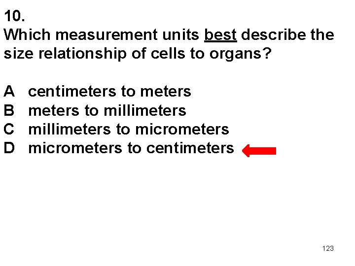 10. Which measurement units best describe the size relationship of cells to organs? A