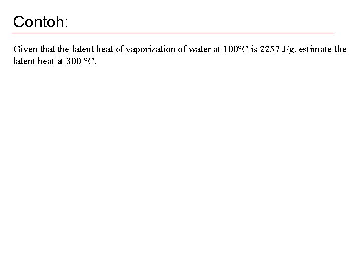 Contoh: Given that the latent heat of vaporization of water at 100°C is 2257