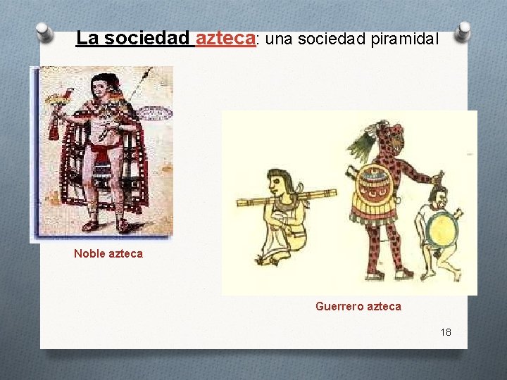 La sociedad azteca: una sociedad piramidal Noble azteca Guerrero azteca 18 
