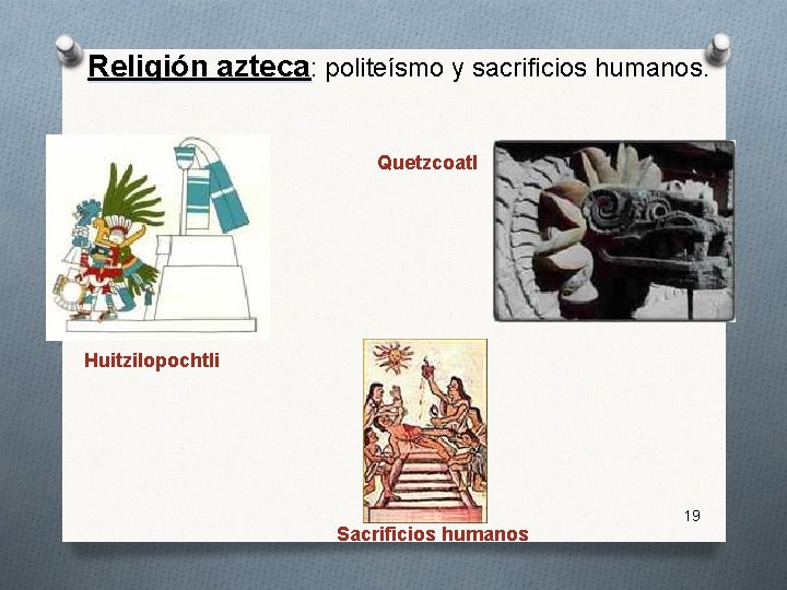 Religión azteca: politeísmo y sacrificios humanos. Quetzcoatl Huitzilopochtli Sacrificios humanos 19 Religión azteca: politeísmo y sacrificios humanos. Quetzcoatl Huitzilopochtli Sacrificios humanos 19