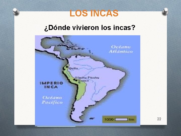 LOS INCAS ¿Dónde vivieron los incas? 22 