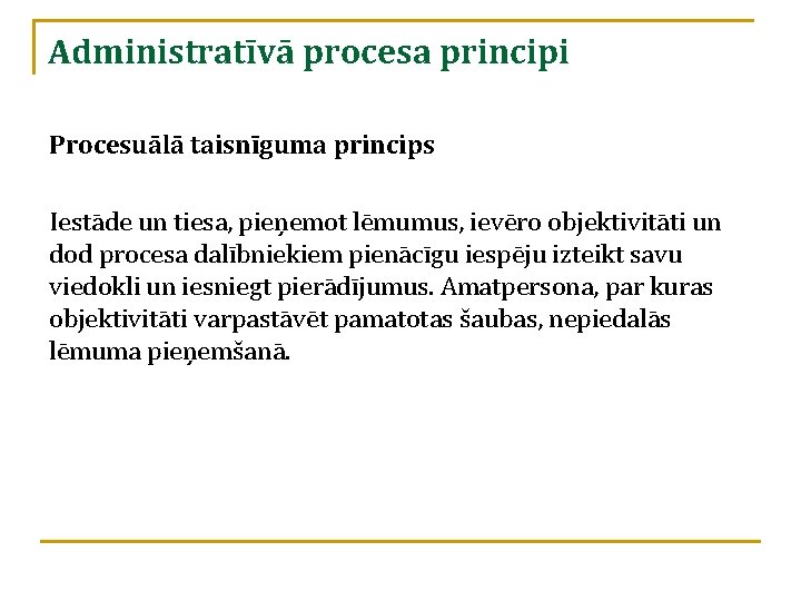Administratīvā procesa principi Procesuālā taisnīguma princips Iestāde un tiesa, pieņemot lēmumus, ievēro objektivitāti un