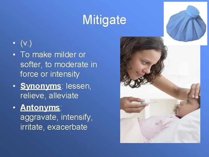 Mitigate • (v. ) • To make milder or softer, to moderate in force
