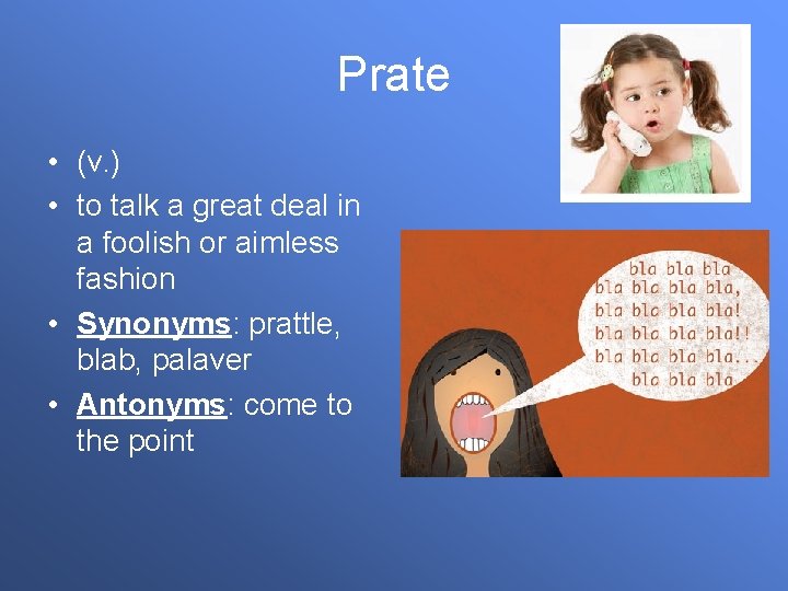 Prate • (v. ) • to talk a great deal in a foolish or