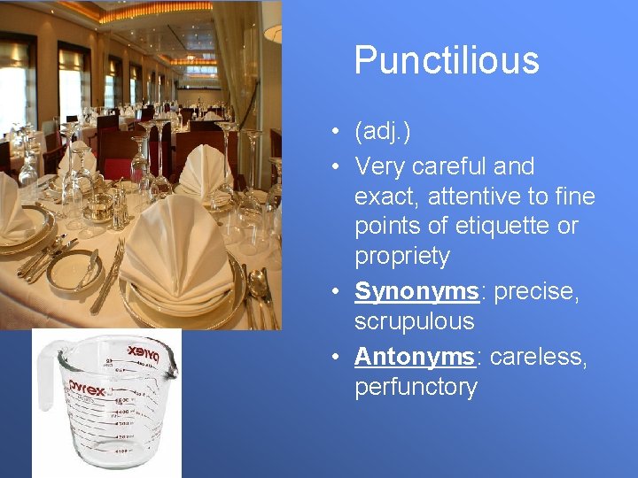 Punctilious • (adj. ) • Very careful and exact, attentive to fine points of