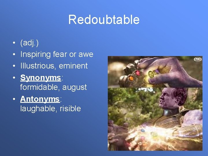 Redoubtable • • (adj. ) Inspiring fear or awe Illustrious, eminent Synonyms: formidable, august