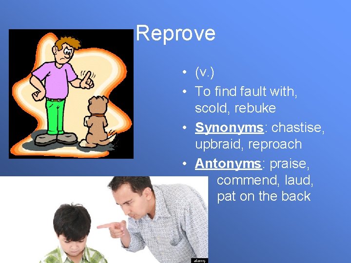 Reprove • (v. ) • To find fault with, scold, rebuke • Synonyms: chastise,