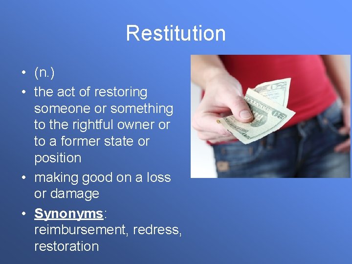 Restitution • (n. ) • the act of restoring someone or something to the