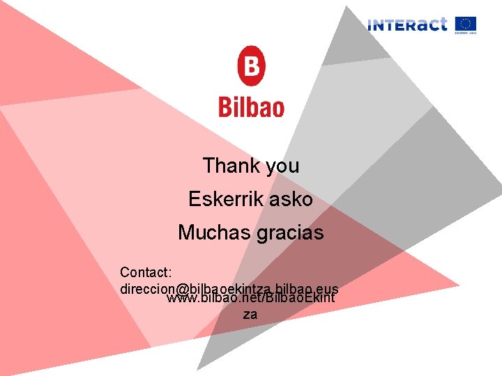 Thank you Eskerrik asko Muchas gracias Contact: direccion@bilbaoekintza. bilbao. eus www. bilbao. net/Bilbao. Ekint