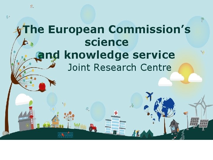 The European Commission’s science and knowledge service Joint Research Centre 