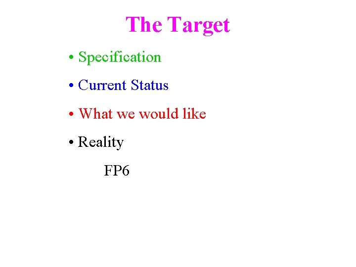 The Target • Specification • Current Status • What we would like • Reality