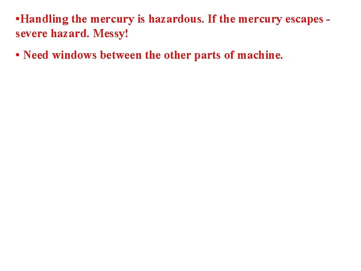  • Handling the mercury is hazardous. If the mercury escapes severe hazard. Messy!