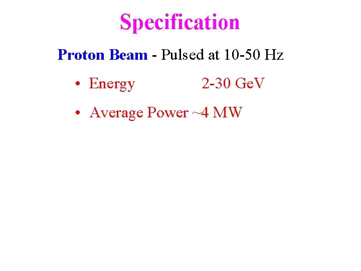 Specification Proton Beam - Pulsed at 10 -50 Hz • Energy 2 -30 Ge.