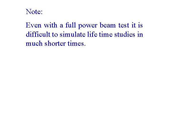 Note: Even with a full power beam test it is difficult to simulate life