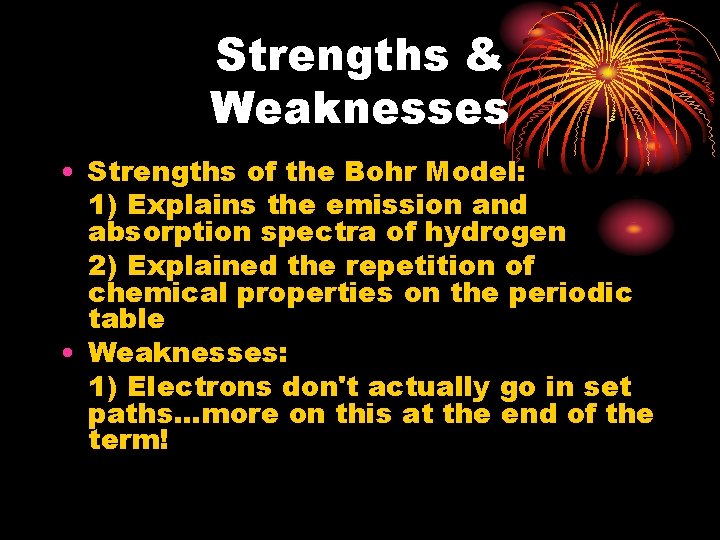Strengths & Weaknesses • Strengths of the Bohr Model: 1) Explains the emission and